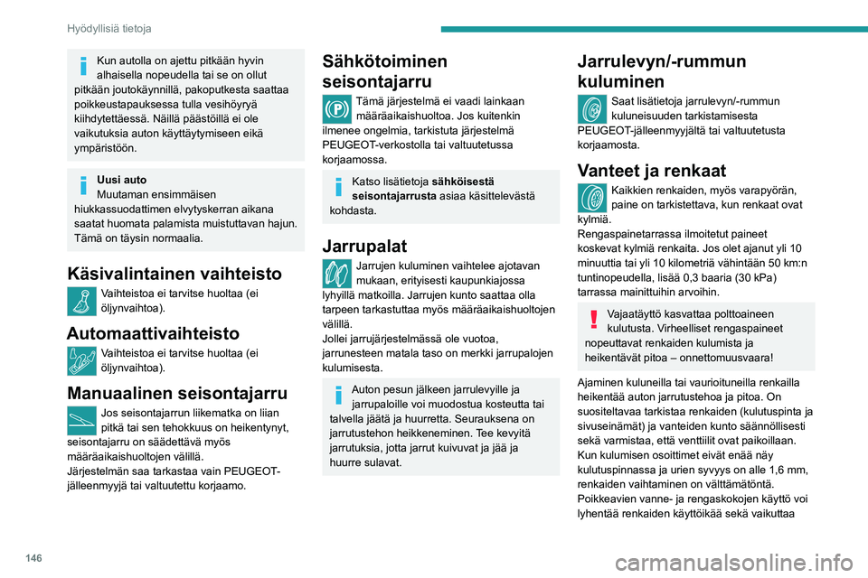 Peugeot 308 2021  Omistajan käsikirja (in Finnish) 146
Hyödyllisiä tietoja
niiden vierintään, maavaraan ja nopeusmittarin 
lukemaan, minkä lisäksi se voi heikentää pitoa.
Jos etu- ja taka-akseleille asennetaan eri 
renkaat, ESC-järjestelmän 