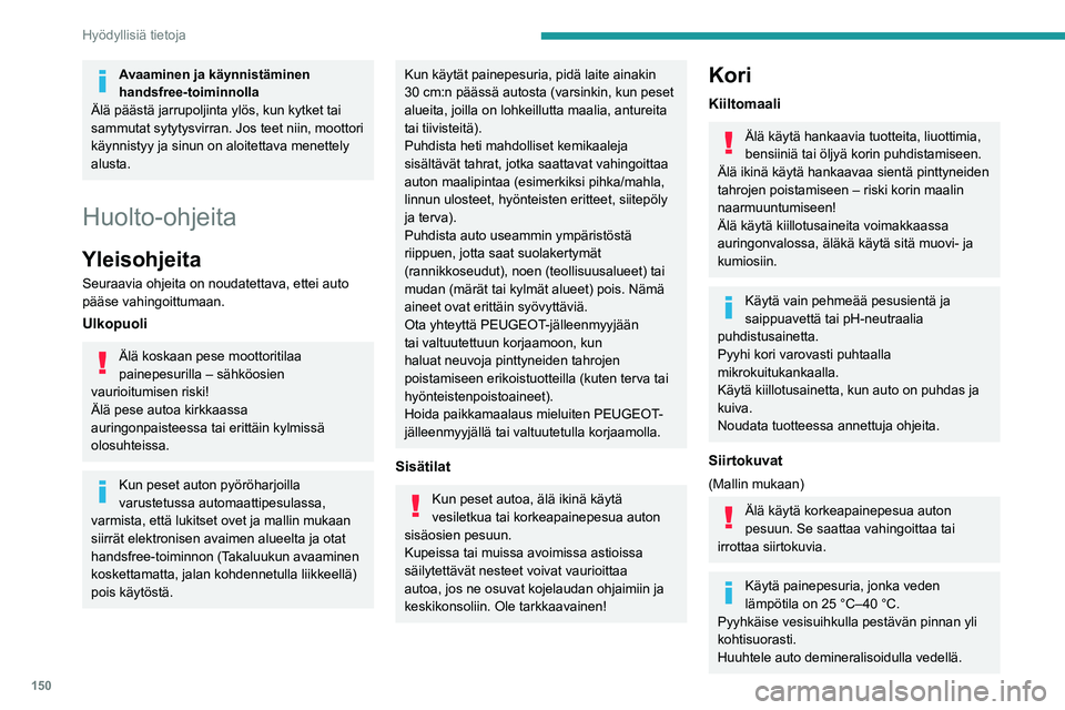 Peugeot 308 2021 Omistajan käsikirja (in Finnish) 150
Hyödyllisiä tietoja
Avaaminen ja käynnistäminen
handsfree-toiminnolla
Älä päästä jarrupoljinta ylös, kun kytket tai
sammutat sytytysvirran. Jos teet niin, moottori
käynnistyy ja sinu Peugeot 308 2021 Omistajan käsikirja (in Finnish) 150
Hyödyllisiä tietoja
Avaaminen ja käynnistäminen
handsfree-toiminnolla
Älä päästä jarrupoljinta ylös, kun kytket tai
sammutat sytytysvirran. Jos teet niin, moottori
käynnistyy ja sinu