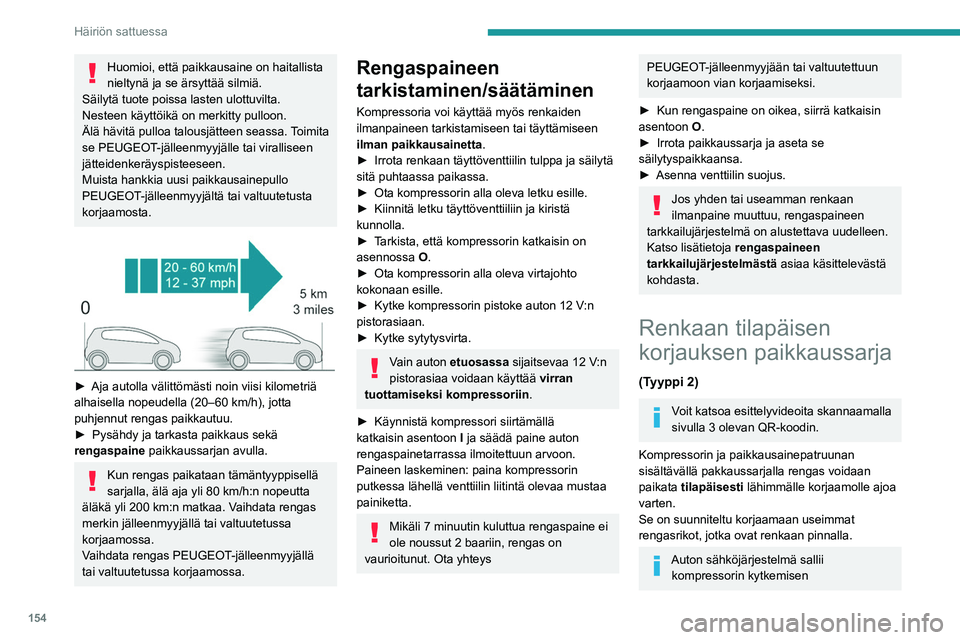 Peugeot 308 2021 Omistajan käsikirja (in Finnish) 154
Häiriön sattuessa
vahingoittuneen renkaan paikkaamiseen
tarvittavaksi ajaksi.
Lisätietoja työkalusarjasta on annettu
vastaavassa kohdassa.
Paikkaussarjan kokoonpano
A. Korjaus- tai ilmant Peugeot 308 2021 Omistajan käsikirja (in Finnish) 154
Häiriön sattuessa
vahingoittuneen renkaan paikkaamiseen
tarvittavaksi ajaksi.
Lisätietoja työkalusarjasta on annettu
vastaavassa kohdassa.
Paikkaussarjan kokoonpano
A. Korjaus- tai ilmant