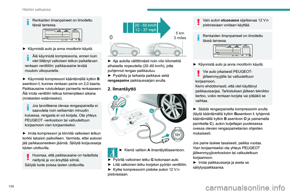 Peugeot 308 2021 Omistajan käsikirja (in Finnish) 156
Häiriön sattuessa
Aja alhaisella nopeudella (enintään 80 km/h) korkeintaan noin 200 kilometriä.
Letkun ja patruunan
poistaminen
► Käännä letkukokonaisuutta 2 vasemmalle,
ku Peugeot 308 2021 Omistajan käsikirja (in Finnish) 156
Häiriön sattuessa
Aja alhaisella nopeudella (enintään 80 km/h) korkeintaan noin 200 kilometriä.
Letkun ja patruunan
poistaminen
► Käännä letkukokonaisuutta 2 vasemmalle,
ku