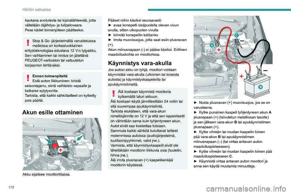 Peugeot 308 2021  Omistajan käsikirja (in Finnish) 170
Häiriön sattuessa
►  Käynnistä apua tarvitsevan auton moottori 
käynnistintä käyttämällä ja anna moottorin 
käydä.
Jos moottori ei käynnisty heti, katkaise 
sytytysvirta