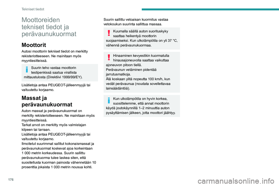 Peugeot 308 2021  Omistajan käsikirja (in Finnish) 176
Tekniset tiedot
Moottoreiden 
tekniset tiedot ja 
perävaunukuormat
Moottorit
Autosi moottorin tekniset tiedot on merkitty 
rekisteriotteeseen. Ne mainitaan myös 
myyntiesitteissä.
Suurin teho v