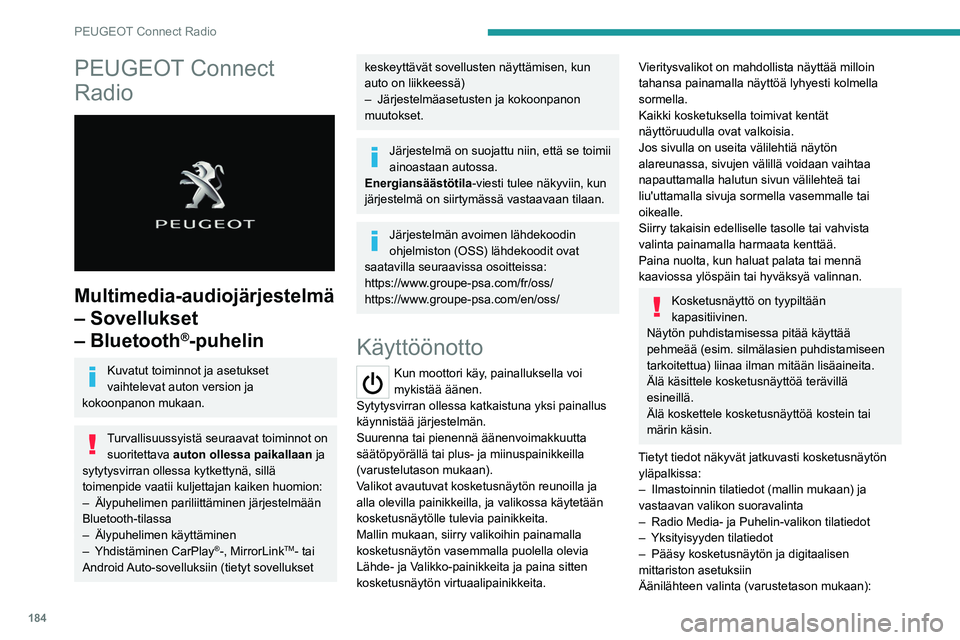Peugeot 308 2021  Omistajan käsikirja (in Finnish) 184
PEUGEOT Connect Radio
PEUGEOT Connect 
Radio
 
 
Multimedia-audiojärjestelmä 
– Sovellukset 
– Bluetooth
®-puhelin
Kuvatut toiminnot ja asetukset 
vaihtelevat auton version ja 
kokoonpanon 