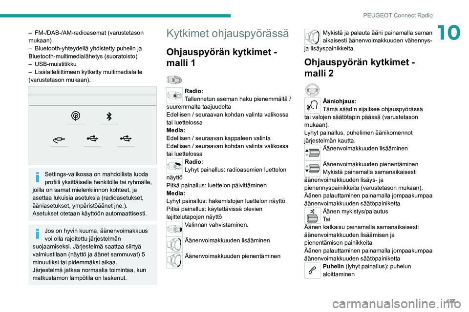 Peugeot 308 2021  Omistajan käsikirja (in Finnish) 185
PEUGEOT Connect Radio
10– FM-/DAB-/AM-radioasemat (varustetason 
mukaan)
–
 
Bluetooth-yhteydellä yhdistetty puhelin ja 
Bluetooth-multimedialähetys (suoratoisto)
–

  USB-muistitikku
–
