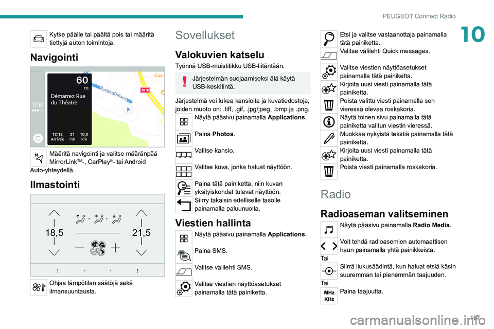 Peugeot 308 2021  Omistajan käsikirja (in Finnish) 187
PEUGEOT Connect Radio
10Kytke päälle tai päältä pois tai määritä 
tiettyjä auton toimintoja.
Navigointi 
 
Määritä navigointi ja valitse määränpää 
MirrorLinkTM-, CarPlay®-  tai 