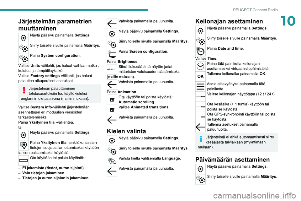 Peugeot 308 2021  Omistajan käsikirja (in Finnish) 195
PEUGEOT Connect Radio
10Järjestelmän parametrien 
muuttaminen
Näytä pääsivu painamalla Settings. 
Siirry toiselle sivulle painamalla Määritys. 
Paina System configuration. 
Valitse Units-v