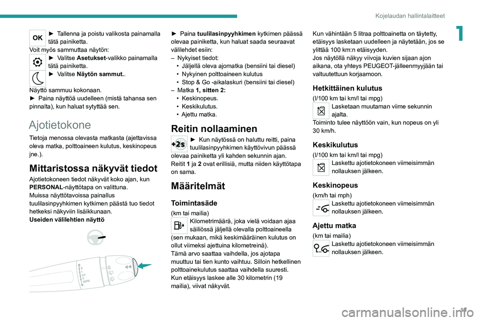Peugeot 308 2021 Omistajan käsikirja (in Finnish) 19
Kojelaudan hallintalaitteet
1► Tallenna ja poistu valikosta painamalla tätä painiketta.
V
oit myös sammuttaa näytön:
► Valitse Asetukset-valikko painamalla
tätä Peugeot 308 2021 Omistajan käsikirja (in Finnish) 19
Kojelaudan hallintalaitteet
1► Tallenna ja poistu valikosta painamalla tätä painiketta.
V
oit myös sammuttaa näytön:
► Valitse Asetukset-valikko painamalla
tätä