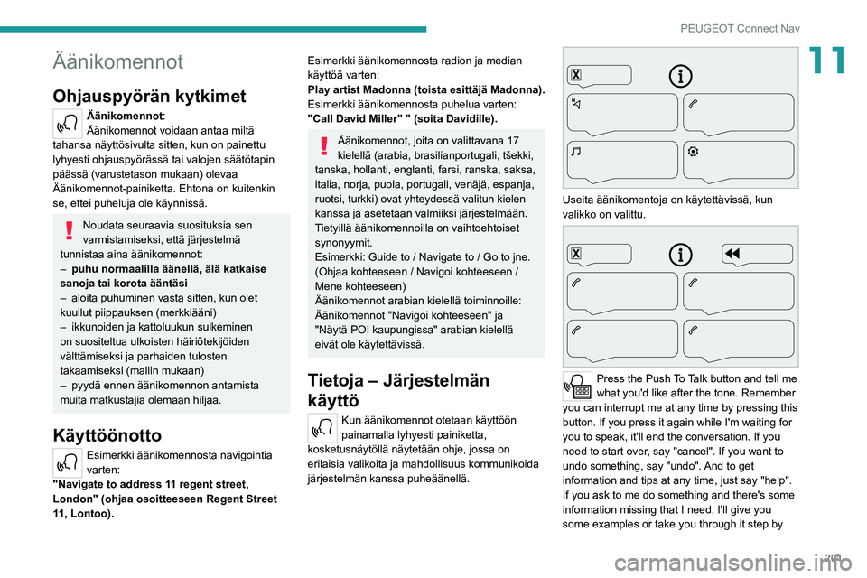 Peugeot 308 2021  Omistajan käsikirja (in Finnish) 201
PEUGEOT Connect Nav
11Äänikomennot
Ohjauspyörän kytkimet 
Äänikomennot:
Äänikomennot voidaan antaa miltä 
tahansa näyttösivulta sitten, kun on painettu 
lyhyesti ohjauspyörässä tai v