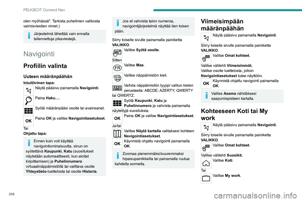Peugeot 308 2021  Omistajan käsikirja (in Finnish) 206
PEUGEOT Connect Nav
olen myöhässä". Tarkista puhelimen valikosta 
valmisviestien nimet.)
Järjestelmä lähettää vain ennalta 
tallennettuja pikaviestejä.
Navigointi
Profiilin valinta
Uu