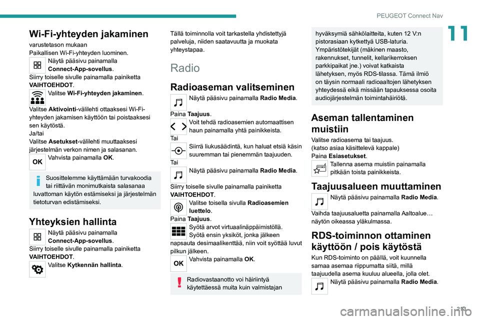 Peugeot 308 2021  Omistajan käsikirja (in Finnish) 213
PEUGEOT Connect Nav
11Wi-Fi-yhteyden jakaminen
varustetason mukaan
Paikallisen Wi-Fi-yhteyden luominen.
Näytä pääsivu painamalla 
Connect-App-sovellus.
Siirry toiselle sivulle painamalla paini