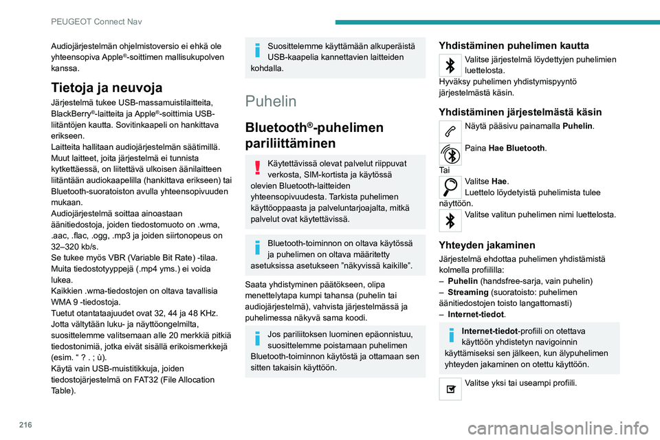 Peugeot 308 2021  Omistajan käsikirja (in Finnish) 216
PEUGEOT Connect Nav
Audiojärjestelmän ohjelmistoversio ei ehkä ole 
yhteensopiva Apple®-soittimen mallisukupolven 
kanssa.
Tietoja ja neuvoja
Järjestelmä tukee USB-massamuistilaitteita, 
Bla