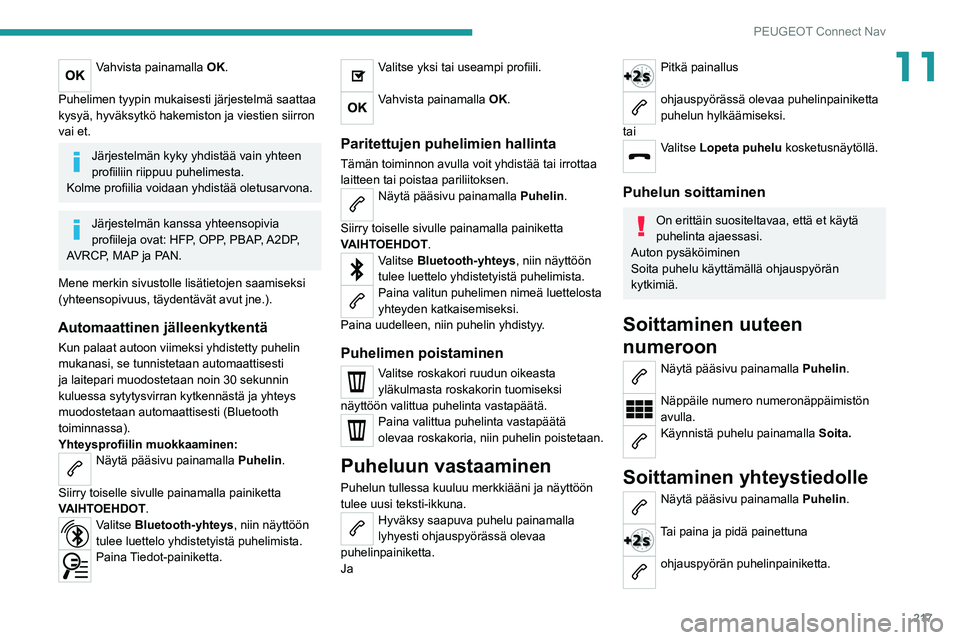 Peugeot 308 2021  Omistajan käsikirja (in Finnish) 217
PEUGEOT Connect Nav
11Vahvista painamalla OK. 
Puhelimen tyypin mukaisesti järjestelmä saattaa 
kysyä, hyväksytkö hakemiston ja viestien siirron 
vai et.
Järjestelmän kyky yhdistää vain y