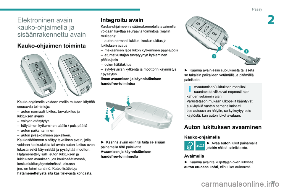 Peugeot 308 2021 Omistajan käsikirja (in Finnish) 21
Pääsy
2Elektroninen avain
kauko-ohjaimella ja
sisäänrakennettu avain
Kauko-ohjaimen toiminta
Kauko-ohjaimella voidaan mallin mukaan käyttää
seuraavia toimintoja:
–
auton normaali l Peugeot 308 2021 Omistajan käsikirja (in Finnish) 21
Pääsy
2Elektroninen avain
kauko-ohjaimella ja
sisäänrakennettu avain
Kauko-ohjaimen toiminta
Kauko-ohjaimella voidaan mallin mukaan käyttää
seuraavia toimintoja:
–
auton normaali l