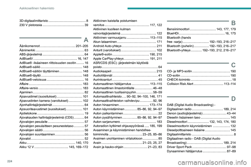 Peugeot 308 2021  Omistajan käsikirja (in Finnish) 224
Aakkosellinen hakemisto
3D-digitaalimittaristo     8
230 V pistorasia     
39
A
Äänikomennot     201–205
Äänimerkki     
63
ABS-järjestelmä
    
64
AdBlue®/
    
16,   147
AdBlue® -l