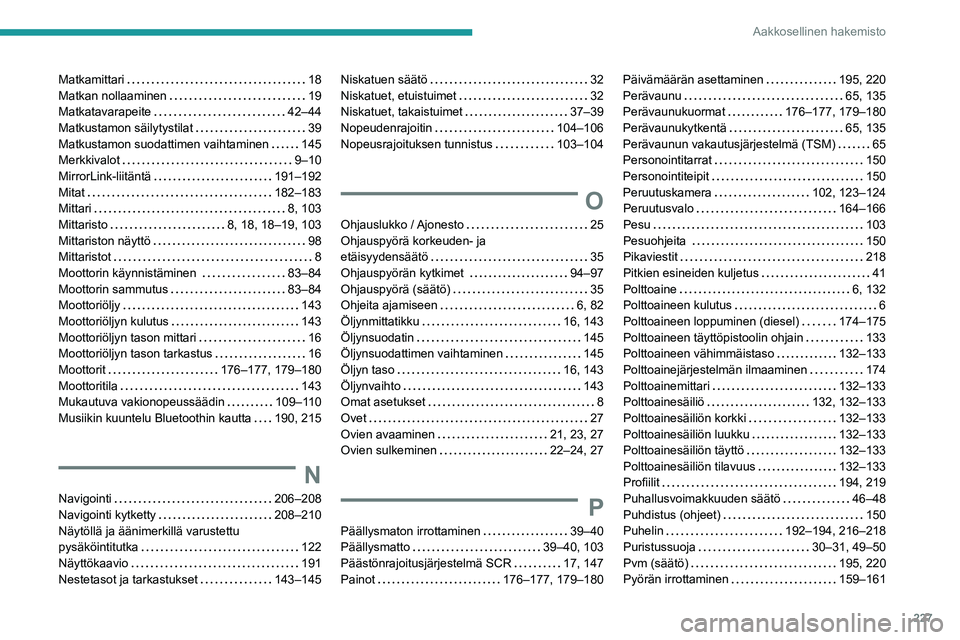 Peugeot 308 2021  Omistajan käsikirja (in Finnish) 227
Aakkosellinen hakemisto
Matkamittari    18
Matkan nollaaminen     
19
Matkatavarapeite
    
42–44
Matkustamon säilytystilat
    
39
Matkustamon suodattimen vaihtaminen
    
145
Merkkivalot
    
