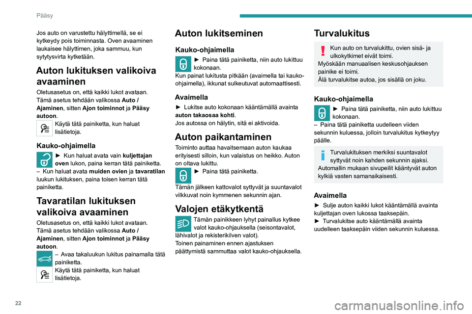 Peugeot 308 2021 Omistajan käsikirja (in Finnish) 22
Pääsy
Avaamisen ja käynnistämisen
handsfree-toiminto
Tämä järjestelmä mahdollistaa ajoneuvon
lukituksen avaamisen, lukitsemisen ja
käynnistämisen, kun elektroninen avain tuodaan
Peugeot 308 2021 Omistajan käsikirja (in Finnish) 22
Pääsy
Avaamisen ja käynnistämisen
handsfree-toiminto
Tämä järjestelmä mahdollistaa ajoneuvon
lukituksen avaamisen, lukitsemisen ja
käynnistämisen, kun elektroninen avain tuodaan