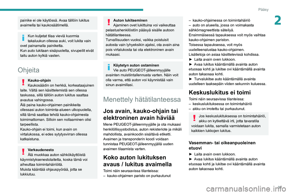 Peugeot 308 2021 Omistajan käsikirja (in Finnish) 25
Pääsy
2painike ei ole käytössä. Avaa tällöin lukitus
avaimella tai kaukosäätimellä.
Kun kuljetat tilaa vieviä kuormia
takaluukun ollessa auki, voit lukita vain
ovet painamalla painik Peugeot 308 2021 Omistajan käsikirja (in Finnish) 25
Pääsy
2painike ei ole käytössä. Avaa tällöin lukitus
avaimella tai kaukosäätimellä.
Kun kuljetat tilaa vieviä kuormia
takaluukun ollessa auki, voit lukita vain
ovet painamalla painik