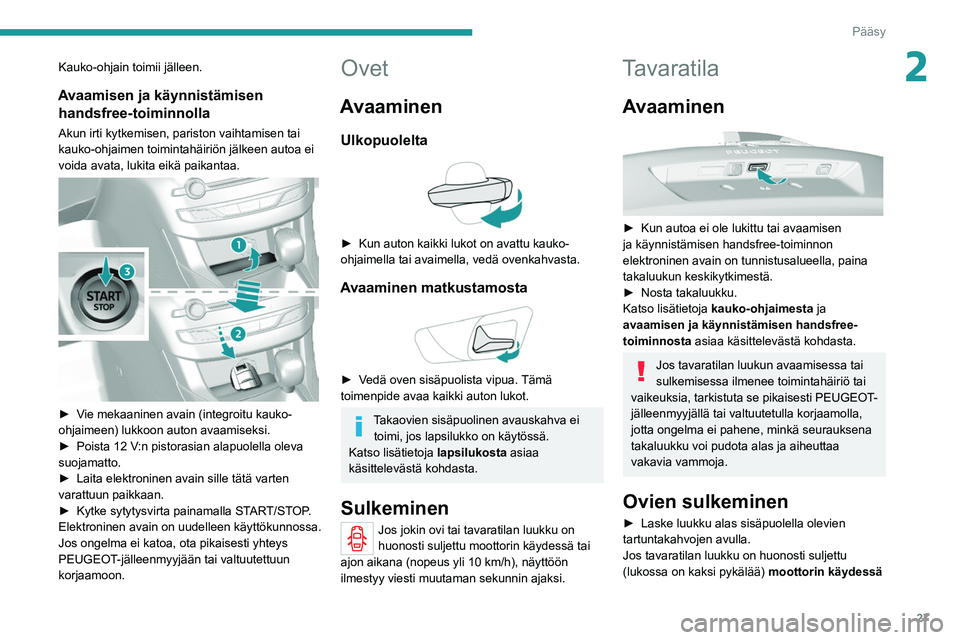 Peugeot 308 2021  Omistajan käsikirja (in Finnish) 27
Pääsy 
2Kauko-ohjain toimii jälleen.
Avaamisen ja käynnistämisen handsfree-toiminnolla
Akun irti kytkemisen, pariston vaihtamisen tai 
kauko-ohjaimen toimintahäiriön jälkeen autoa ei 
voida