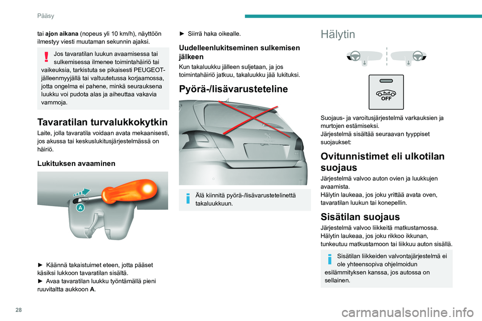 Peugeot 308 2021  Omistajan käsikirja (in Finnish) 28
Pääsy 
Kallistuksentunnistin 
(GTi-mallissa.)
Järjestelmä valvoo ajoneuvon kallistuskulman 
muutoksia.
Hälytin laukeaa, jos autoa nostetaan, siirretään 
tai siihen törmätään.
Automaattin