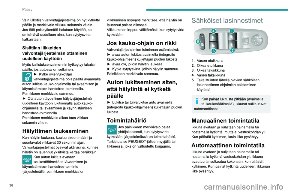 Peugeot 308 2021  Omistajan käsikirja (in Finnish) 30
Pääsy 
Lasinnostimien kytkimet toimivat noin minuutin 
ajan sen jälkeen, kun avain otetaan pois.
Tämän ajan jälkeen lasinnostimet ovat 
toimimattomat. Kytke virta päälle, kun haluat 
toimin