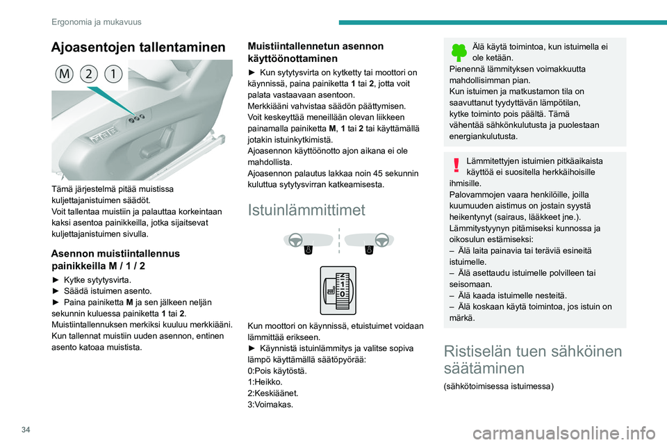 Peugeot 308 2021  Omistajan käsikirja (in Finnish) 34
Ergonomia ja mukavuus
Ajoasentojen tallentaminen 
 
Tämä järjestelmä pitää muistissa 
kuljettajanistuimen säädöt.
Voit tallentaa muistiin ja palauttaa korkeintaan 
kaksi asentoa painikkeil