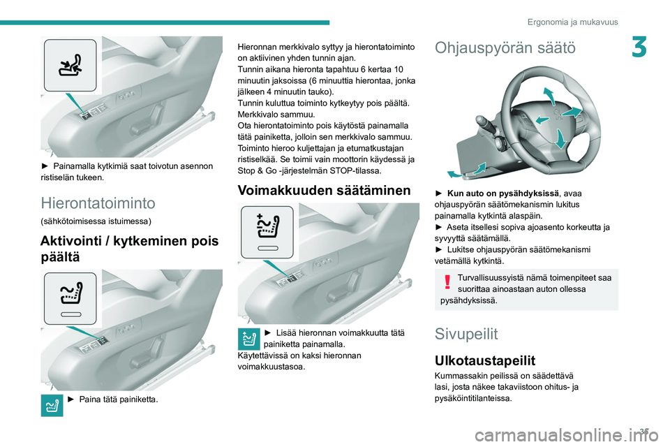 Peugeot 308 2021 Omistajan käsikirja (in Finnish) 35
Ergonomia ja mukavuus
3
► Painamalla kytkimiä saat toivotun asennon ristiselän tukeen.
Hierontatoiminto
(sähkötoimisessa istuimessa)
Aktivointi / kytkeminen pois päältä
Peugeot 308 2021 Omistajan käsikirja (in Finnish) 35
Ergonomia ja mukavuus
3
► Painamalla kytkimiä saat toivotun asennon ristiselän tukeen.
Hierontatoiminto
(sähkötoimisessa istuimessa)
Aktivointi / kytkeminen pois päältä