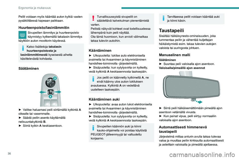 Peugeot 308 2021  Omistajan käsikirja (in Finnish) 36
Ergonomia ja mukavuus
Peilit voidaan myös kääntää auton kylkiä vasten 
pysäköitäessä kapeaan paikkaan.
Huurteenpoisto/lasinlämmitin
Sivupeilien lämmitys ja huurteenpoisto 
käynnistyy k