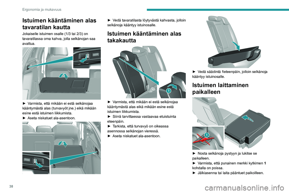 Peugeot 308 2021 Omistajan käsikirja (in Finnish) 38
Ergonomia ja mukavuus
Istuimen kääntäminen alas
tavaratilan kautta
Jokaiselle istuimen osalle (1/3 tai 2/3) on
tavaratilassa oma kahva, jolla selkänojan saa
avattua.
► Varmista, e Peugeot 308 2021 Omistajan käsikirja (in Finnish) 38
Ergonomia ja mukavuus
Istuimen kääntäminen alas
tavaratilan kautta
Jokaiselle istuimen osalle (1/3 tai 2/3) on
tavaratilassa oma kahva, jolla selkänojan saa
avattua.
► Varmista, e
