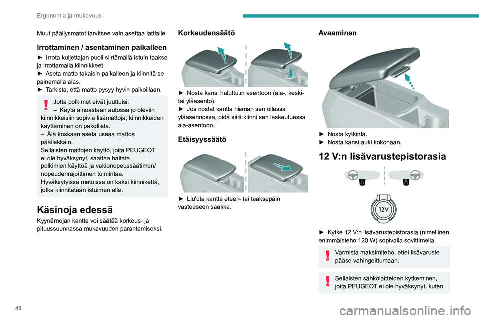 Peugeot 308 2021  Omistajan käsikirja (in Finnish) 40
Ergonomia ja mukavuus
Muut päällysmatot tarvitsee vain asettaa lattialle.
Irrottaminen / asentaminen paikalleen
►  Irrota kuljettajan puoli siirtämällä istuin taakse ja irrotta