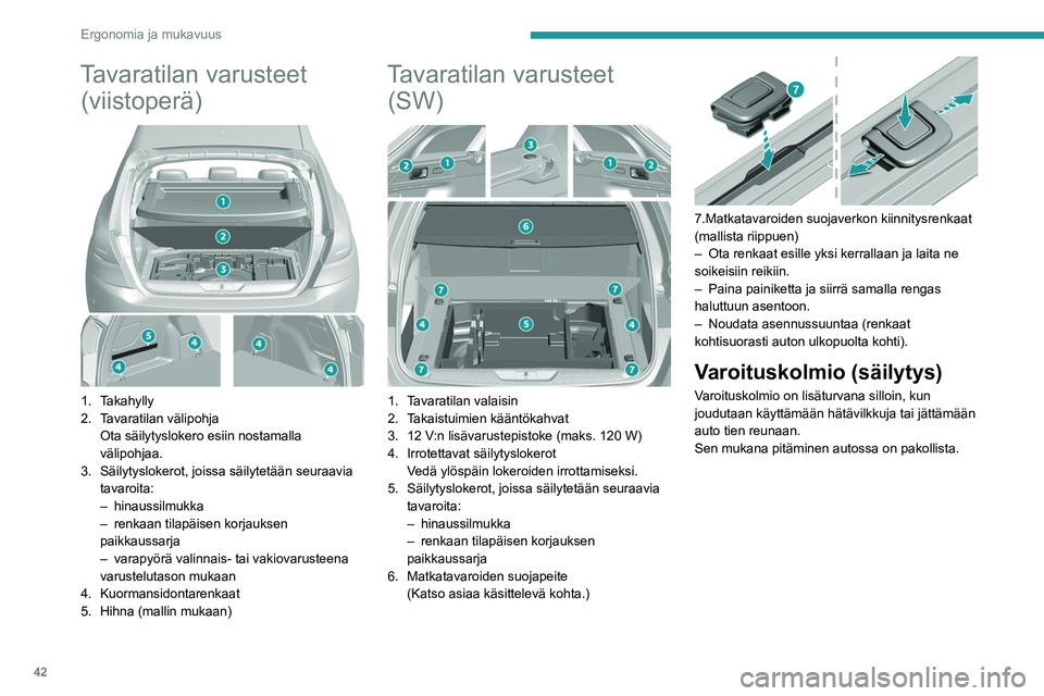 Peugeot 308 2021  Omistajan käsikirja (in Finnish) 42
Ergonomia ja mukavuus
Tavaratilan varusteet (viistoperä)
 
 
1. Takahylly
2. Tavaratilan välipohja
Ota säilytyslokero esiin nostamalla 
välipohjaa.
3. Säilytyslokerot, joissa säilytetään se