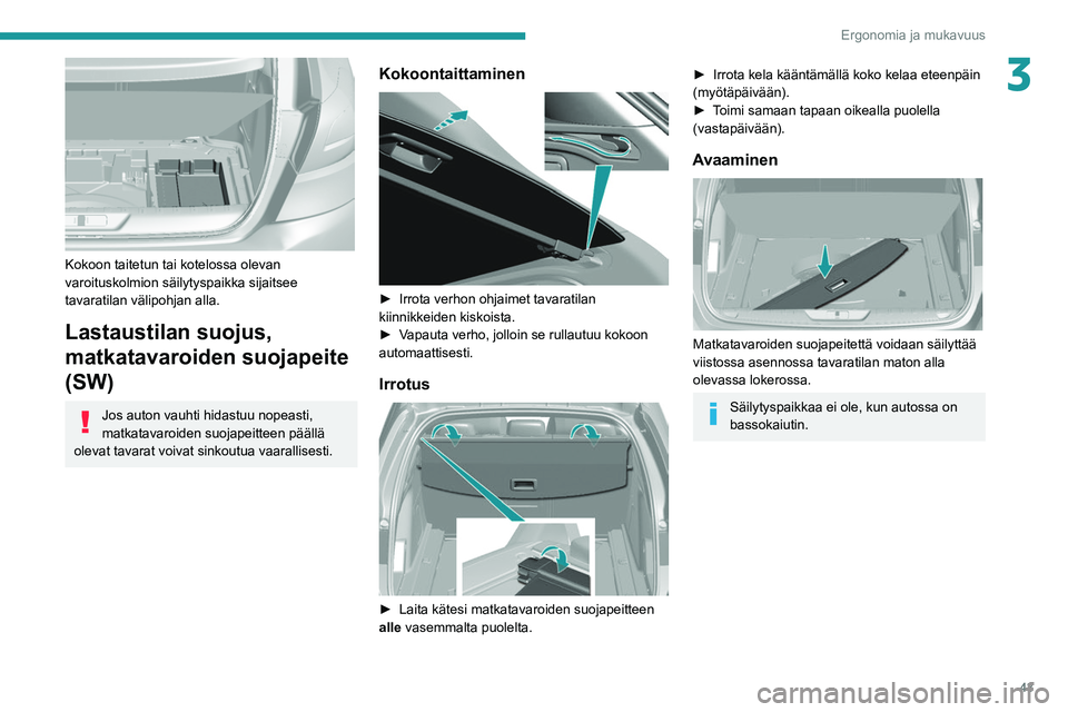 Peugeot 308 2021  Omistajan käsikirja (in Finnish) 43
Ergonomia ja mukavuus
3
 
Kokoon taitetun tai kotelossa olevan 
varoituskolmion säilytyspaikka sijaitsee 
tavaratilan välipohjan alla.
Lastaustilan suojus, 
matkatavaroiden suojapeite 
(SW)
Jos a