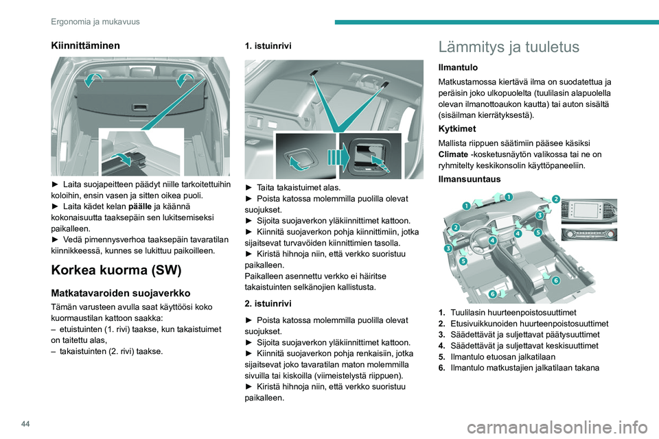 Peugeot 308 2021  Omistajan käsikirja (in Finnish) 44
Ergonomia ja mukavuus
Kiinnittäminen 
 
►  Laita suojapeitteen päädyt niille tarkoitettuihin koloihin, ensin vasen ja sitten oikea puoli.
► Laita   kädet   kelan  
pää