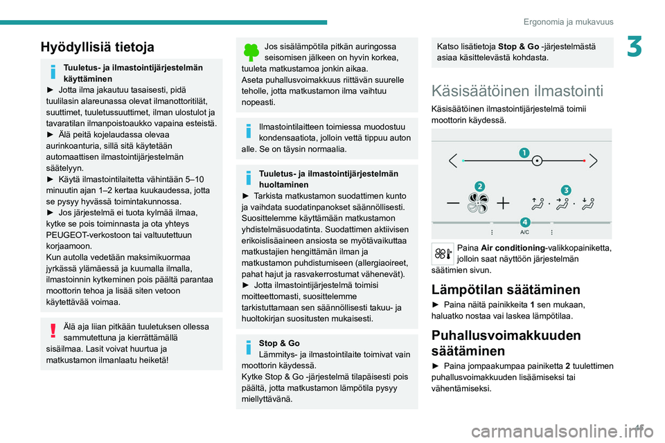 Peugeot 308 2021  Omistajan käsikirja (in Finnish) 45
Ergonomia ja mukavuus
3Hyödyllisiä tietoja
Tuuletus- ja ilmastointijärjestelmän 
käyttäminen
►  Jotta
  ilma   jakautuu   tasaisesti,   pidä  
tuulilasin alareunassa olevat ilm