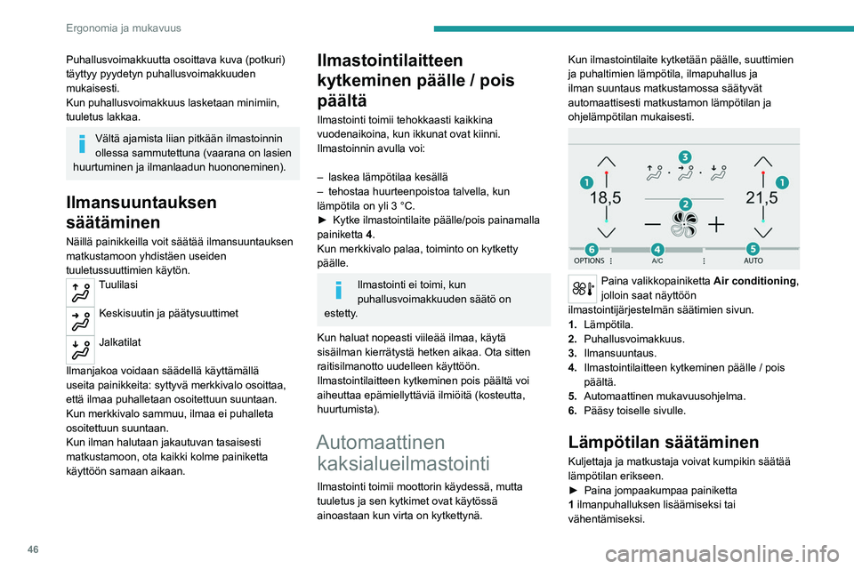 Peugeot 308 2021  Omistajan käsikirja (in Finnish) 46
Ergonomia ja mukavuus
Puhallusvoimakkuutta osoittava kuva (potkuri) 
täyttyy pyydetyn puhallusvoimakkuuden 
mukaisesti.
Kun puhallusvoimakkuus lasketaan minimiin, 
tuuletus lakkaa.
Vältä ajamist