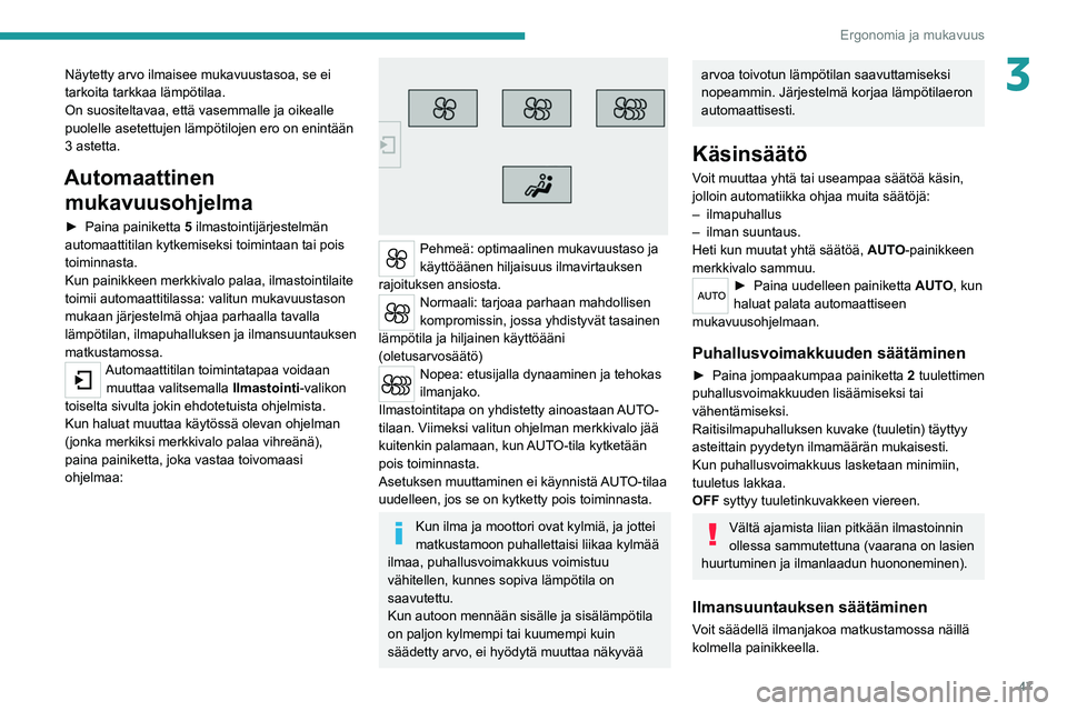 Peugeot 308 2021  Omistajan käsikirja (in Finnish) 47
Ergonomia ja mukavuus
3Näytetty arvo ilmaisee mukavuustasoa, se ei 
tarkoita tarkkaa lämpötilaa.
On suositeltavaa, että vasemmalle ja oikealle 
puolelle asetettujen lämpötilojen ero on enint