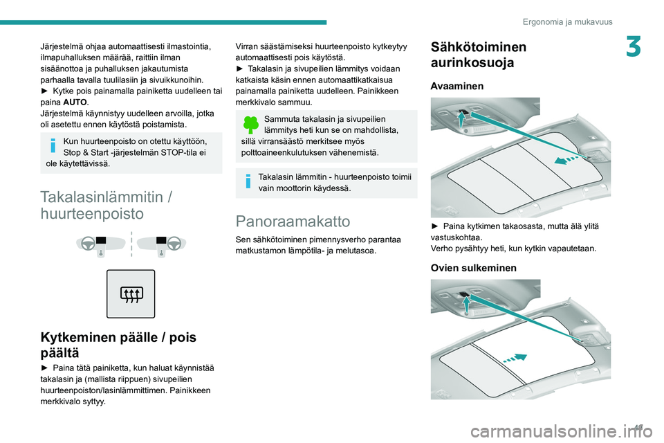 Peugeot 308 2021  Omistajan käsikirja (in Finnish) 49
Ergonomia ja mukavuus
3Järjestelmä ohjaa automaattisesti ilmastointia, 
ilmapuhalluksen määrää, raittiin ilman 
sisäänottoa ja puhalluksen jakautumista 
parhaalla tavalla tuulilasiin ja siv