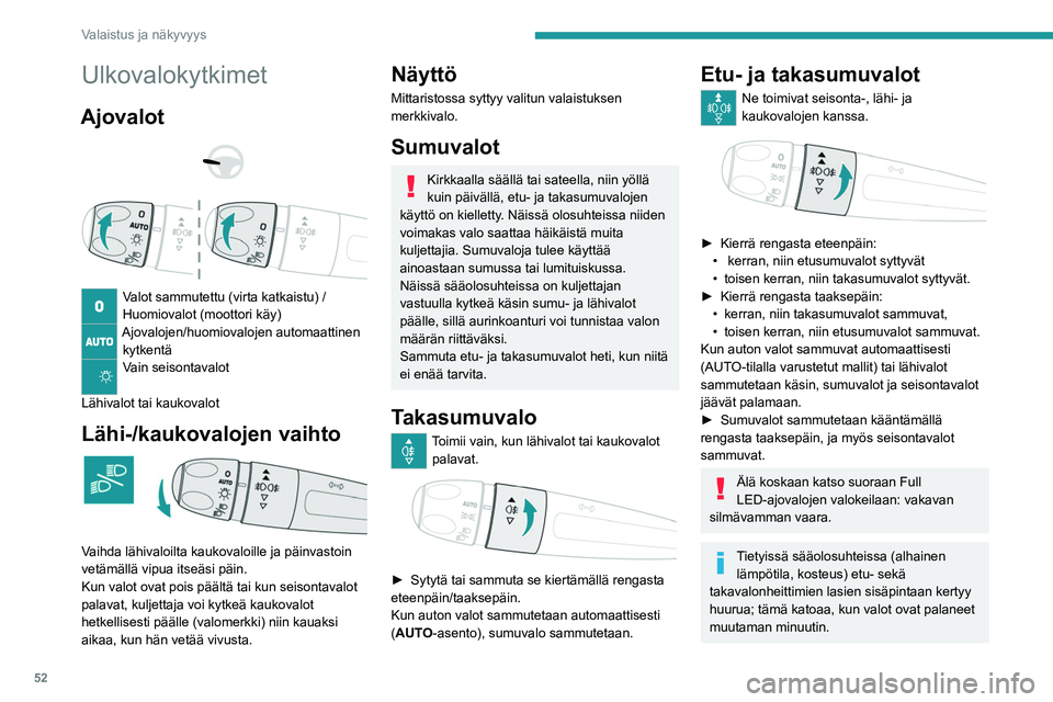 Peugeot 308 2021 Omistajan käsikirja (in Finnish) 52
Valaistus ja näkyvyys
Ulkovalokytkimet
Ajovalot
Valot sammutettu (virta katkaistu) /
Huomiovalot (moottori käy)
Ajovalojen/huomiovalojen automaattinen kytkentä
Vain seisontavalot
Lähiv Peugeot 308 2021 Omistajan käsikirja (in Finnish) 52
Valaistus ja näkyvyys
Ulkovalokytkimet
Ajovalot
Valot sammutettu (virta katkaistu) /
Huomiovalot (moottori käy)
Ajovalojen/huomiovalojen automaattinen kytkentä
Vain seisontavalot
Lähiv