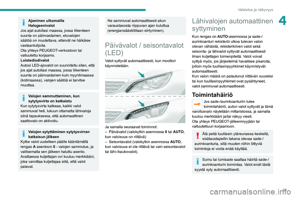 Peugeot 308 2021 Omistajan käsikirja (in Finnish) 53
Valaistus ja näkyvyys
4Ajaminen ulkomailla
Halogeenivalot
Jos ajat autollasi maassa, jossa liikenteen
suunta on päinvastainen, etuvalojen
säätöä on muutettava, etteivät ne häikäise
vast Peugeot 308 2021 Omistajan käsikirja (in Finnish) 53
Valaistus ja näkyvyys
4Ajaminen ulkomailla
Halogeenivalot
Jos ajat autollasi maassa, jossa liikenteen
suunta on päinvastainen, etuvalojen
säätöä on muutettava, etteivät ne häikäise
vast