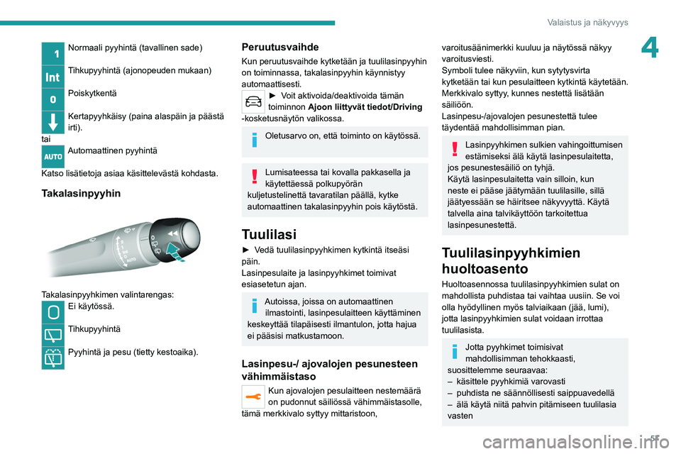 Peugeot 308 2021 Omistajan käsikirja (in Finnish) 57
Valaistus ja näkyvyys
4Normaali pyyhintä (tavallinen sade)
Tihkupyyhintä (ajonopeuden mukaan)
Poiskytkentä
Kertapyyhkäisy (paina alaspäin ja päästä
irti).
tai
Automaattinen pyyhintä
Peugeot 308 2021 Omistajan käsikirja (in Finnish) 57
Valaistus ja näkyvyys
4Normaali pyyhintä (tavallinen sade)
Tihkupyyhintä (ajonopeuden mukaan)
Poiskytkentä
Kertapyyhkäisy (paina alaspäin ja päästä
irti).
tai
Automaattinen pyyhintä