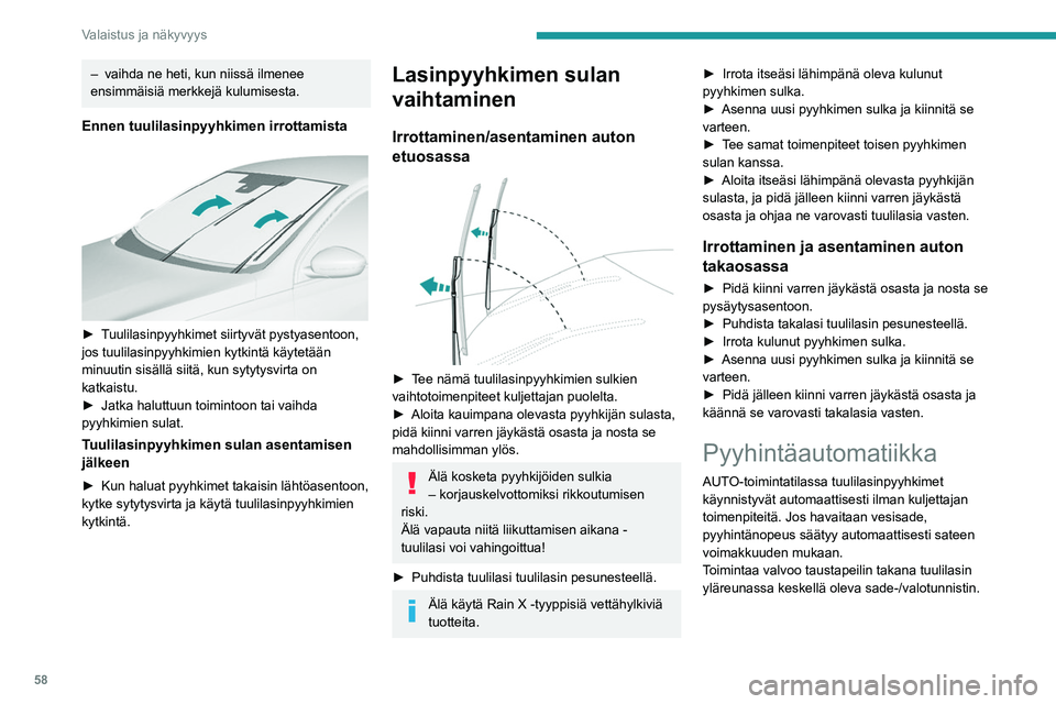 Peugeot 308 2021 Omistajan käsikirja (in Finnish) 58
Valaistus ja näkyvyys
Älä peitä sade-/valotunnistinta.
Ennen auton viemistä automaattipesuun,
kytke automaattiset tuulilasinpyyhkimet pois
käytöstä ja katkaise sytytysvirta.
Odota talvell Peugeot 308 2021 Omistajan käsikirja (in Finnish) 58
Valaistus ja näkyvyys
Älä peitä sade-/valotunnistinta.
Ennen auton viemistä automaattipesuun,
kytke automaattiset tuulilasinpyyhkimet pois
käytöstä ja katkaise sytytysvirta.
Odota talvell