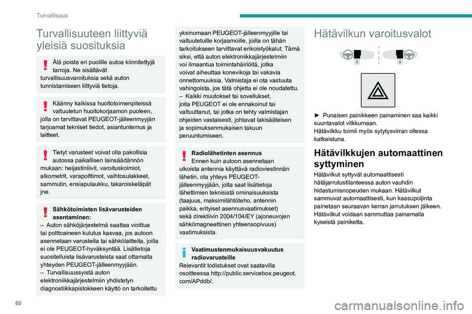 Peugeot 308 2021  Omistajan käsikirja (in Finnish) 60
Turvallisuus
Turvallisuuteen liittyviä yleisiä suosituksia
Älä poista eri puolille autoa kiinnitettyjä 
tarroja. Ne sisältävät 
turvallisuusvaroituksia sekä auton 
tunnistamiseen liittyvi