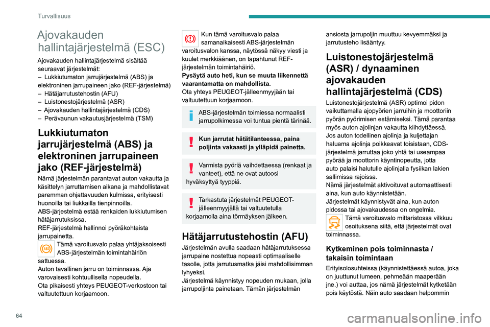 Peugeot 308 2021  Omistajan käsikirja (in Finnish) 64
Turvallisuus
Ajovakauden hallintajärjestelmä (ESC)
Ajovakauden hallintajärjestelmä sisältää 
seuraavat järjestelmät:
–
 
Lukkiutumaton jarrujärjestelmä (ABS) ja 
elektroninen jarrupain