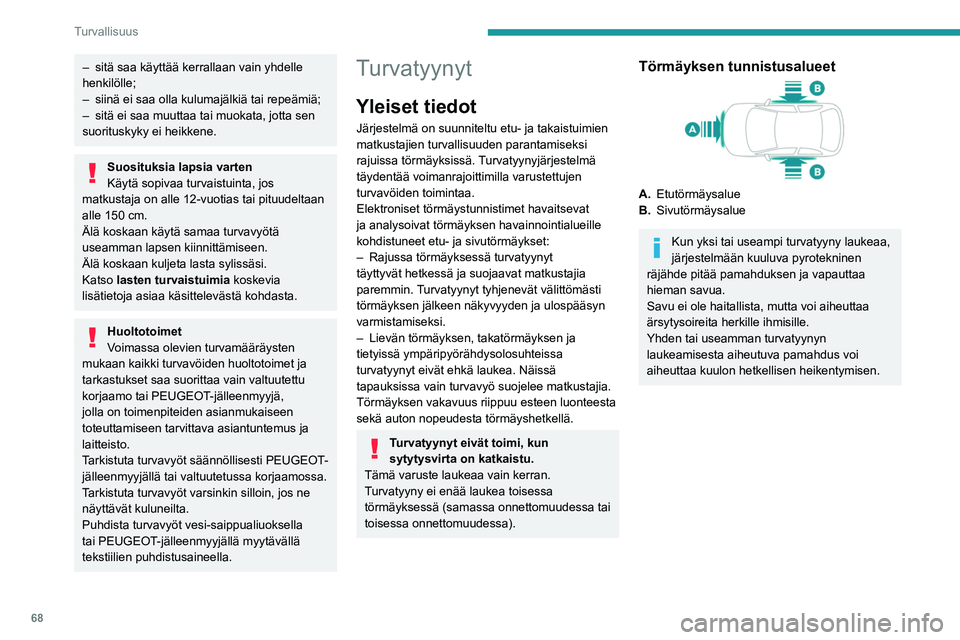 Peugeot 308 2021  Omistajan käsikirja (in Finnish) 68
Turvallisuus
Etuturvatyynyt 
 
Järjestelmä, joka suojelee voimakkaassa 
etutörmäyksessä kuljettajaa ja 
etumatkustajaa rajoittaen pään ja rintakehän 
loukkaantumisriskiä.
Kuljettajan turva