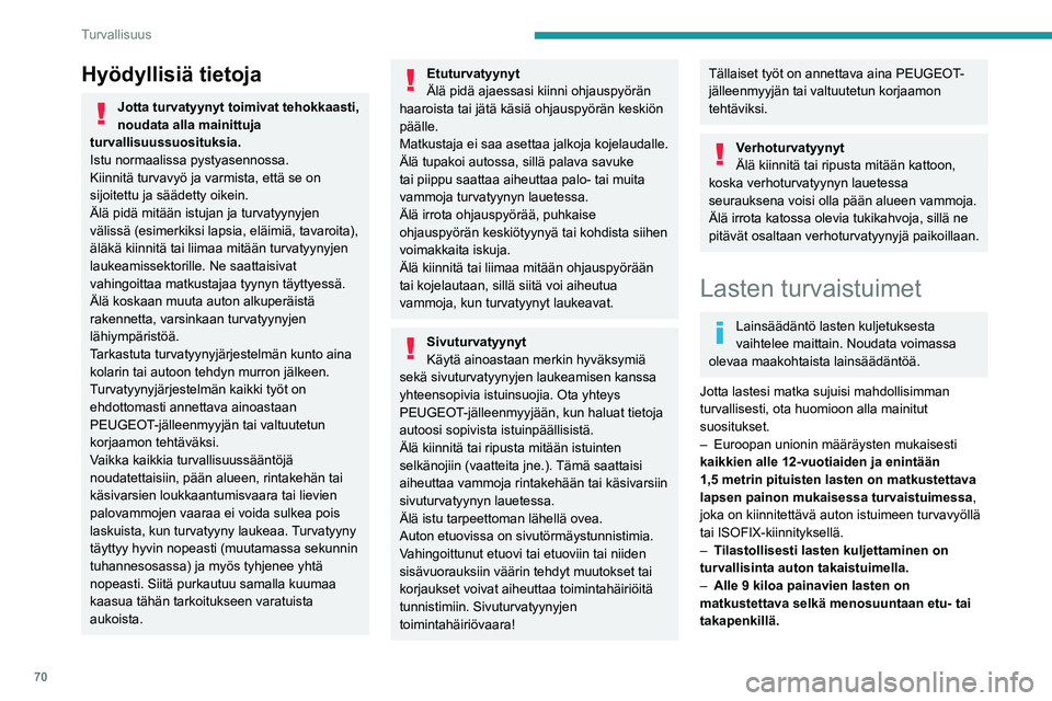 Peugeot 308 2021  Omistajan käsikirja (in Finnish) 70
Turvallisuus
Suosittelemme, että lapsi matkustaa 
auton takapenkillä:
–  Selkä menosuuntaan kolmivuotiaaksi 
saakka,
–  kasvot menosuuntaan yli kolmivuotiaasta 
alkaen.
Varmista, että turva