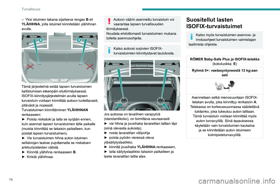 Peugeot 308 2021  Omistajan käsikirja (in Finnish) 76
Turvallisuus
Lasten ISOFIX-turvaistuinten kiinnityspaikat
Tässä taulukossa ovat ISOFIX-turvaistuimien sijoituspaikat EU-lain\
säädännön mukaisesti. Sijoituspaikoilla on ISOFIX-kiinnitysj\
är