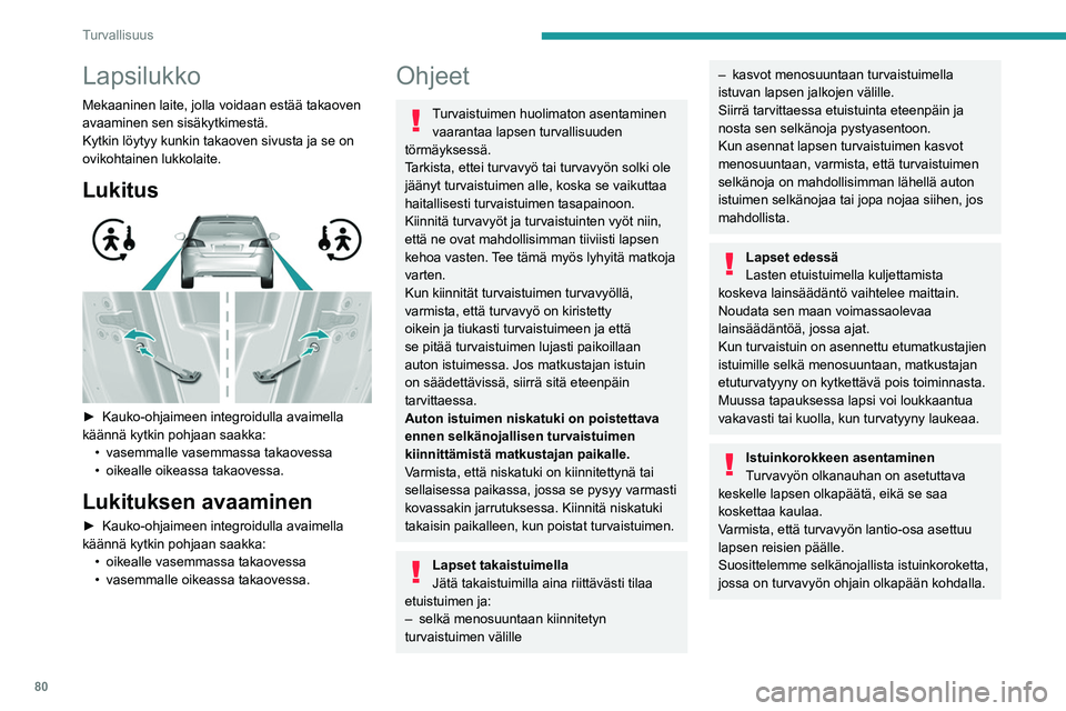 Peugeot 308 2021  Omistajan käsikirja (in Finnish) 80
Turvallisuus
Lapsilukko
Mekaaninen laite, jolla voidaan estää takaoven 
avaaminen sen sisäkytkimestä.
Kytkin löytyy kunkin takaoven sivusta ja se on 
ovikohtainen lukkolaite.
Lukitus 
 
► 