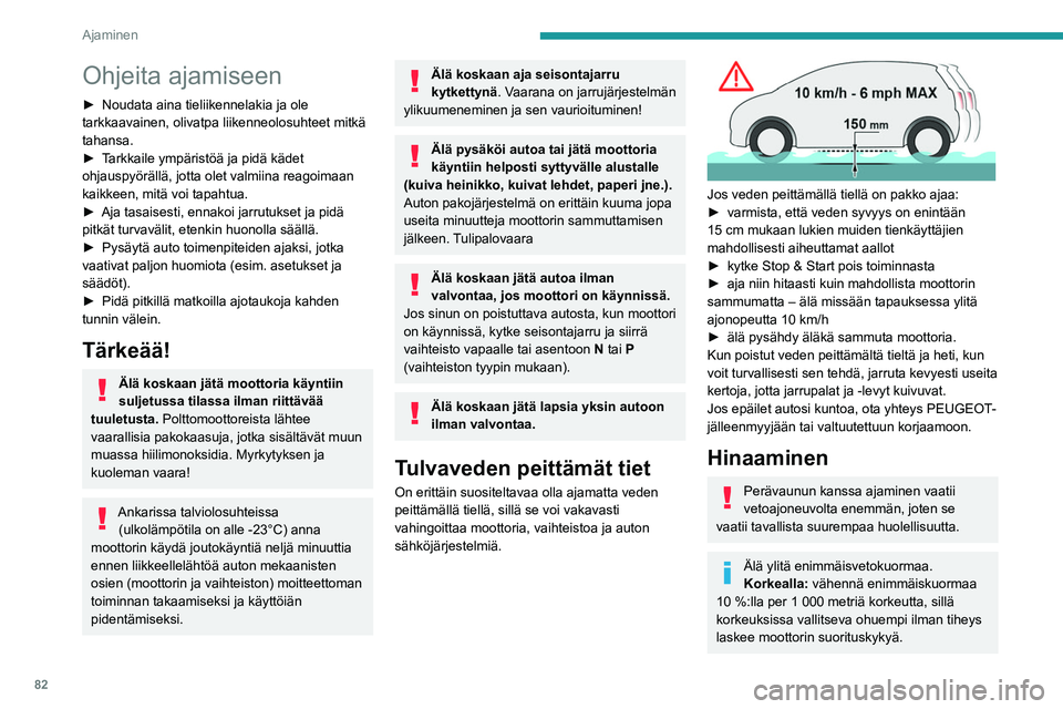Peugeot 308 2021  Omistajan käsikirja (in Finnish) 82
Ajaminen
Ohjeita ajamiseen
►  Noudata aina tieliikennelakia ja ole tarkkaavainen, olivatpa liikenneolosuhteet mitkä 
tahansa.
► Tarkkaile   ympäristöä   ja   pidä   k