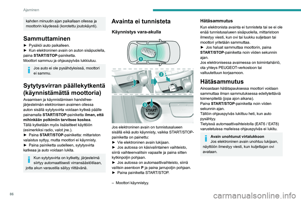 Peugeot 308 2021  Omistajan käsikirja (in Finnish) 86
Ajaminen
kahden minuutin ajan paikallaan ollessa ja 
moottorin käydessä (korotettu joutokäynti).
Sammuttaminen
►  Pysäköi auto paikalleen.
►  Kun   elektroninen   avain   on 