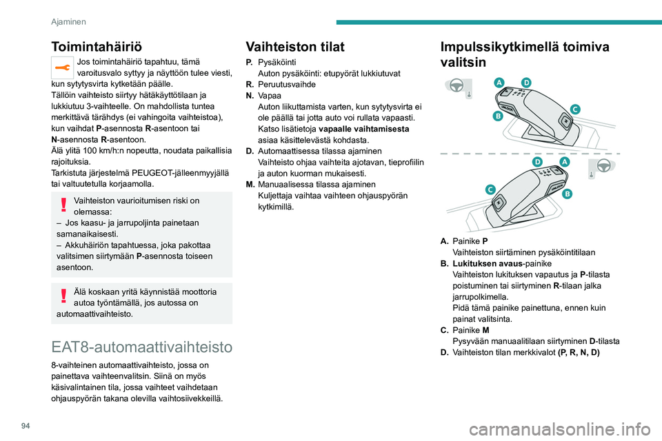 Peugeot 308 2021  Omistajan käsikirja (in Finnish) 94
Ajaminen
Toimintahäiriö
Jos toimintahäiriö tapahtuu, tämä 
varoitusvalo syttyy ja näyttöön tulee viesti, 
kun sytytysvirta kytketään päälle.
Tällöin vaihteisto siirtyy hätäkäyttö