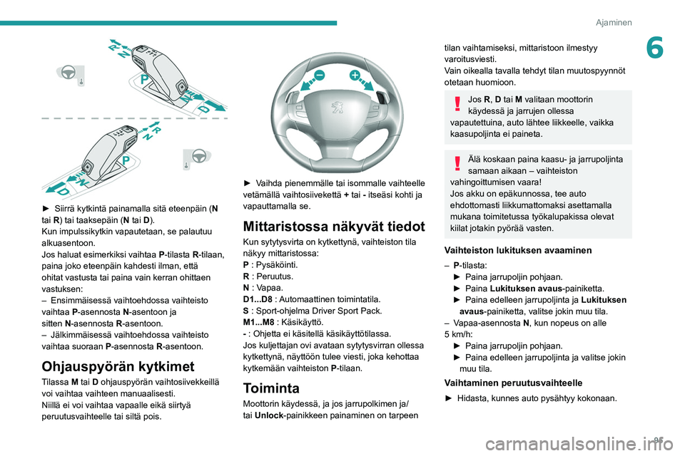 Peugeot 308 2021  Omistajan käsikirja (in Finnish) 95
Ajaminen
6
 
►  Siirrä kytkintä painamalla sitä eteenpäin (N  
tai R) tai taaksepäin (N tai D).
Kun impulssikytkin vapautetaan, se palautuu 
alkuasentoon.
Jos haluat esimerkiksi 